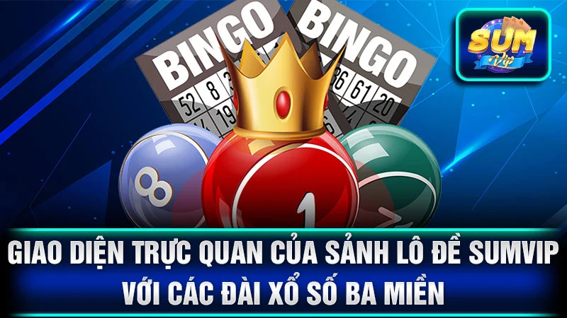 Giao diện trực quan của sảnh lô đề SumVip với các đài xổ số ba miền