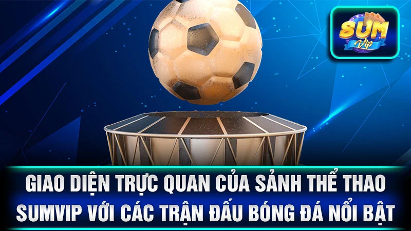 Giao diện trực quan của sảnh thể thao SumVip với các trận đấu bóng đá nổi bật