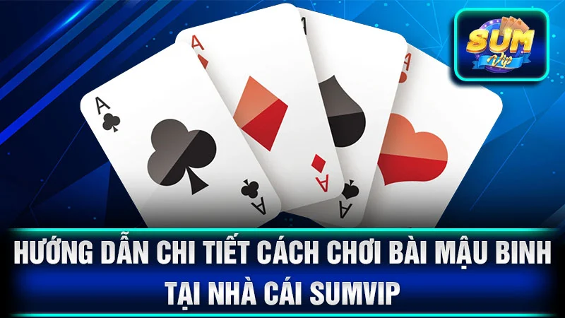 Hướng dẫn chi tiết cách chơi bài mậu binh tại nhà cái SumVip