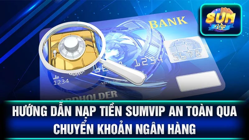 Hướng dẫn nạp tiền SumVip an toàn qua chuyển khoản ngân hàng