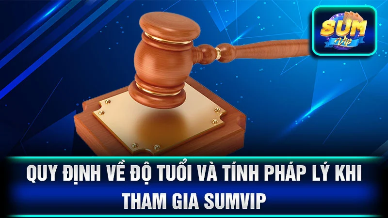 Quy định về độ tuổi và tính pháp lý khi tham gia SumVip