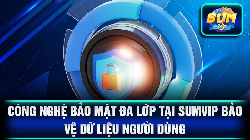 Công nghệ bảo mật đa lớp tại SumVip bảo vệ dữ liệu người dùng
