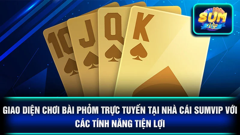 Giao diện chơi bài phỏm trực tuyến tại nhà cái SumVip với các tính năng tiện lợi.