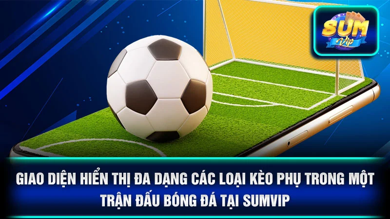 Giao diện hiển thị đa dạng các loại kèo phụ trong một trận đấu bóng đá tại SumVip.