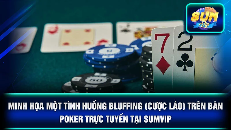 Minh họa một tình huống bluffing (cược láo) trên bàn poker trực tuyến tại SumVip.
