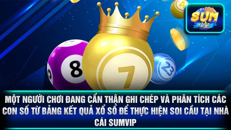 Một người chơi đang cẩn thận ghi chép và phân tích các con số từ bảng kết quả xổ số để thực hiện soi cầu tại nhà cái SumVip.