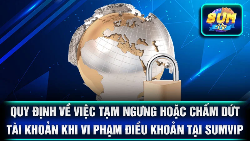 Quy định về việc tạm ngưng hoặc chấm dứt tài khoản khi vi phạm điều khoản tại SumVip