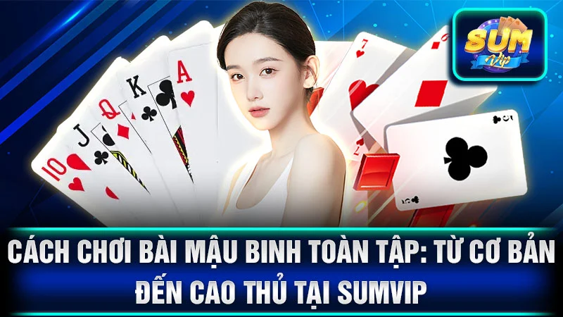 Cách Chơi Bài Mậu Binh Toàn Tập: Từ Cơ Bản Đến Cao Thủ tại SumVip