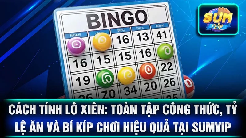 Cách Tính Lô Xiên: Toàn Tập Công Thức, Tỷ Lệ Ăn Và Bí Kíp Chơi Hiệu Quả Tại SumVip