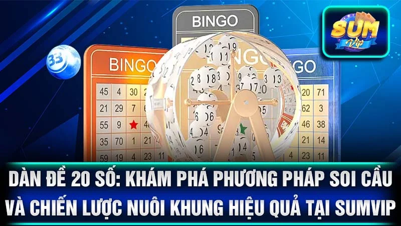 Dàn Đề 20 Số: Khám Phá Phương Pháp Soi Cầu Và Chiến Lược Nuôi Khung Hiệu Quả Tại SumVip