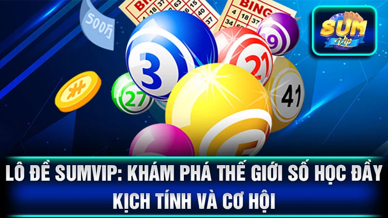 Lô Đề SumVip: Khám Phá Thế Giới Số Học Đầy Kịch Tính và Cơ Hội