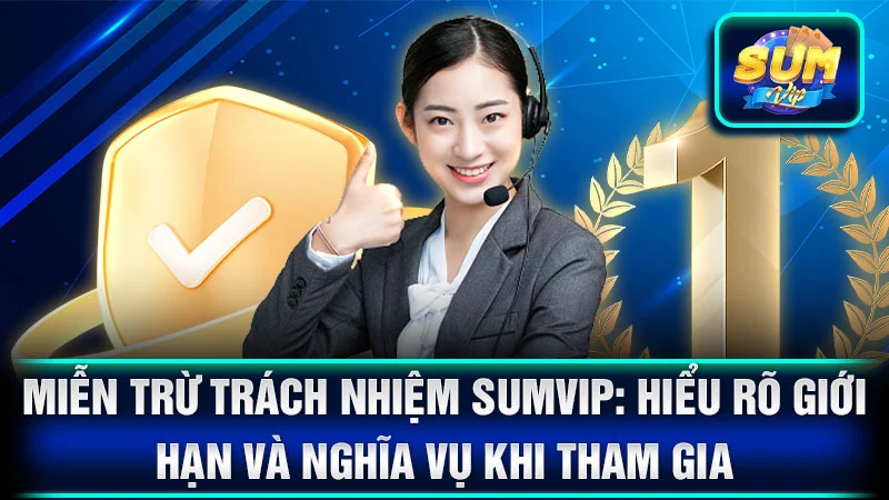 Miễn Trừ Trách Nhiệm SumVip: Hiểu Rõ Giới Hạn và Nghĩa Vụ Khi Tham Gia