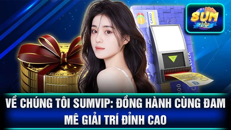 Về Chúng Tôi SumVip: Đồng Hành Cùng Đam Mê Giải Trí Đỉnh Cao